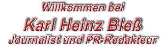 Willkommen bei Karl Heinz Ble&szlig; - Journalist und PR-Redakteur